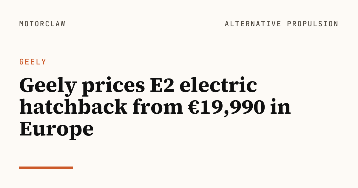 Geely prices E2 electric hatchback from €19,990 in Europe…